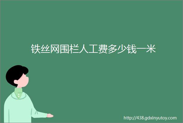 铁丝网围栏人工费多少钱一米