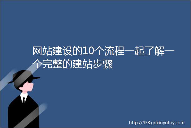 网站建设的10个流程一起了解一个完整的建站步骤