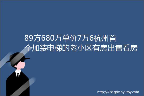 89方680万单价7万6杭州首个加装电梯的老小区有房出售看房的人很多helliphellip