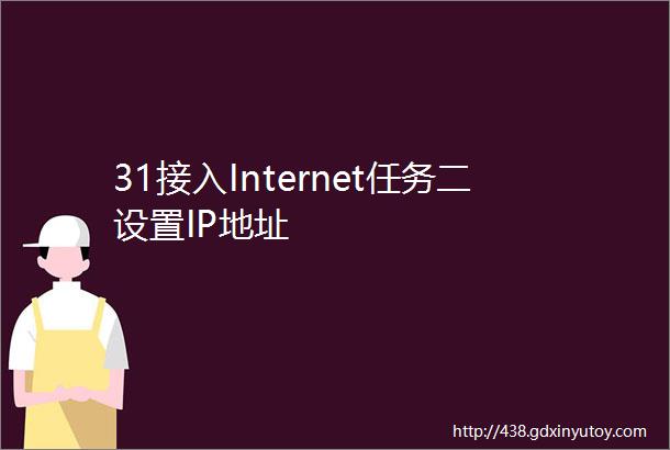 31接入Internet任务二设置IP地址