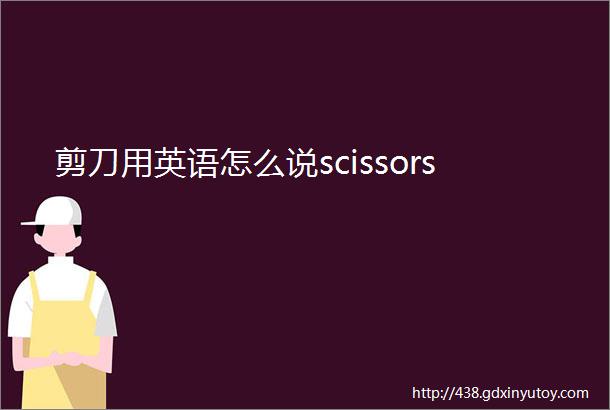 剪刀用英语怎么说scissors