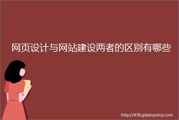 网页设计与网站建设两者的区别有哪些