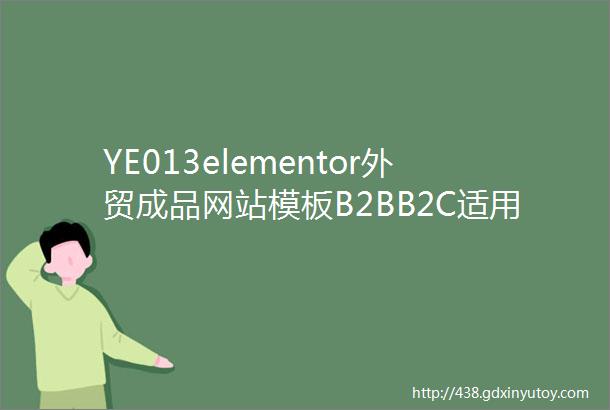 YE013elementor外贸成品网站模板B2BB2C适用一键导入快速做好wordpress外贸建站