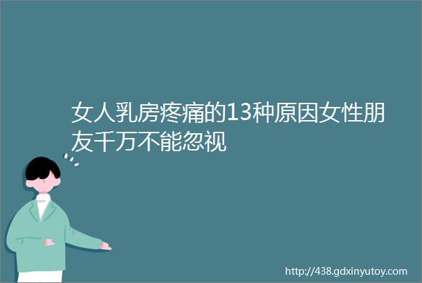 女人乳房疼痛的13种原因女性朋友千万不能忽视